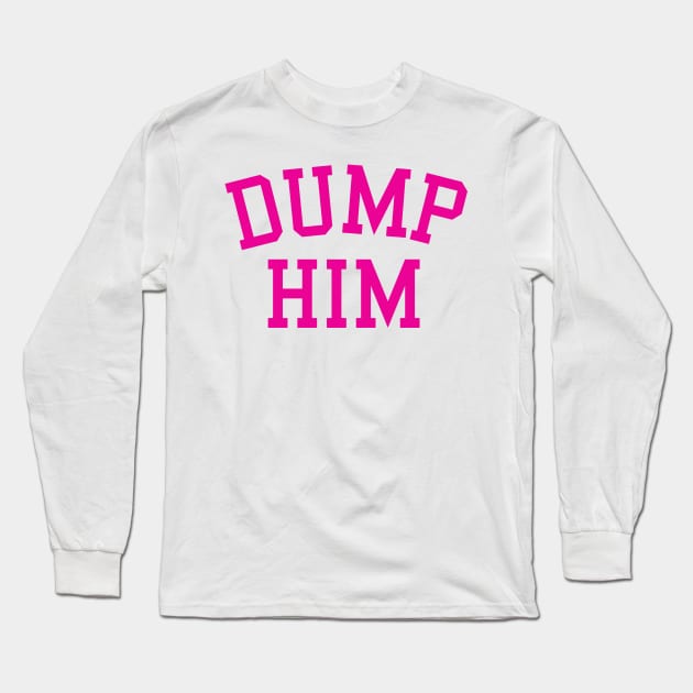 Dump Him Long Sleeve T-Shirt by agapimou